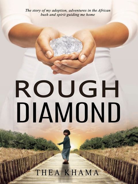 Rough Diamond: The story of my adoption, adventures in the African bush, and spirit guiding me home(Kobo/電子書)