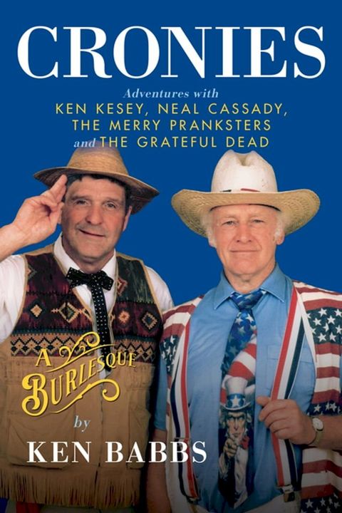 Cronies, A Burlesque: Adventures with Ken Kesey, Neal Cassady, the Merry Pranksters and the Grateful Dead(Kobo/電子書)