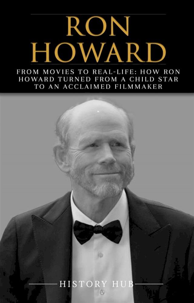  Ron Howard: From Movies to Real-life: How Ron Howard Turned from a Child Star to an Acclaimed Filmmaker(Kobo/電子書)