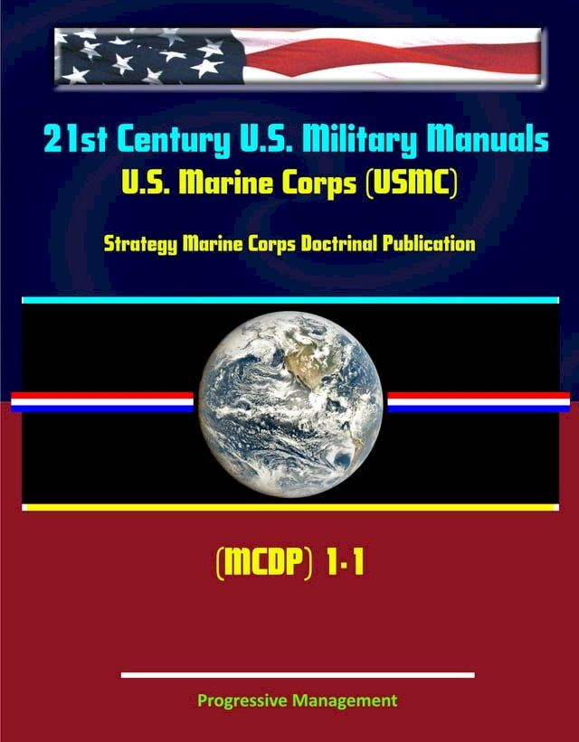  21st Century U.S. Military Manuals: U.S. Marine Corps (USMC) Strategy Marine Corps Doctrinal Publication (MCDP) 1-1(Kobo/電子書)