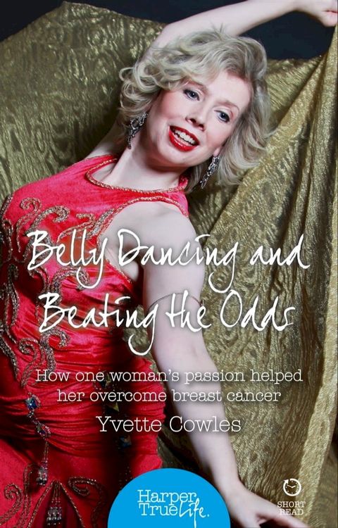 Belly Dancing and Beating the Odds: How one woman’s passion helped her overcome breast cancer (HarperTrue Life – A Short Read)(Kobo/電子書)