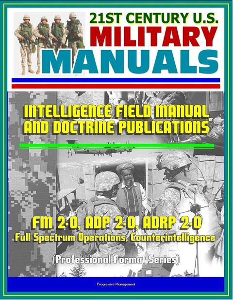 21st Century U.S. Military Manuals: Intelligence Field Manual and Doctrine Publications - FM 2-0, ADP 2-0, ADRP 2-0, Full Spectrum Operations, Counterintelligence (Professional Format Series)(Kobo/電子書)