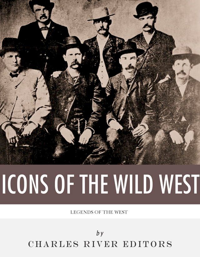  The Icons of the Wild West: Wyatt Earp, Doc Holliday, Wild Bill Hickok, Jesse James, Billy the Kid and Butch Cassidy(Kobo/電子書)