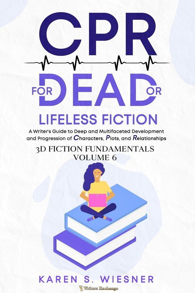  CPR for Dead or Lifeless Fiction: A Writer's Guide to Deep and Multifaceted Development and Progression of Characters, Plots, and Relationships(Kobo/電子書)