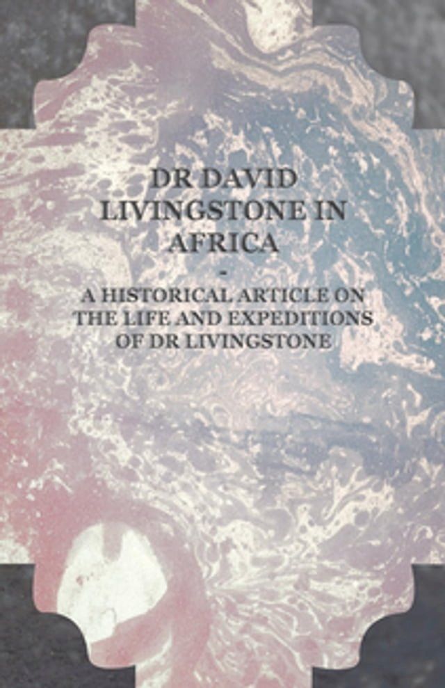  Dr David Livingstone in Africa - A Historical Article on the Life and Expeditions of Dr Livingstone(Kobo/電子書)