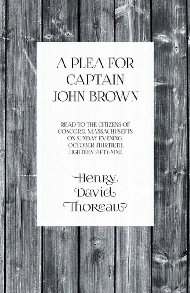  A Plea for Captain John Brown - Read to the citizens of Concord, Massachusetts on Sunday evening, October thirtieth, eighteen fifty-nine(Kobo/電子書)