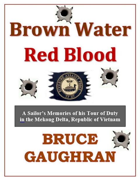 Brown Water Red Blood: A Sailor's Memories of his Tour of Duty with TF-117 in the Mekong Delta, Republic of Vietnam(Kobo/電子書)