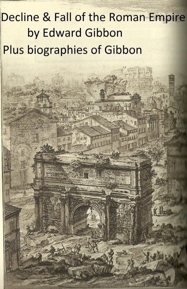  History of the Decline and Fall of the Roman Empire (Complete), Plus Gibbon's Memoirs and a Biography(Kobo/電子書)