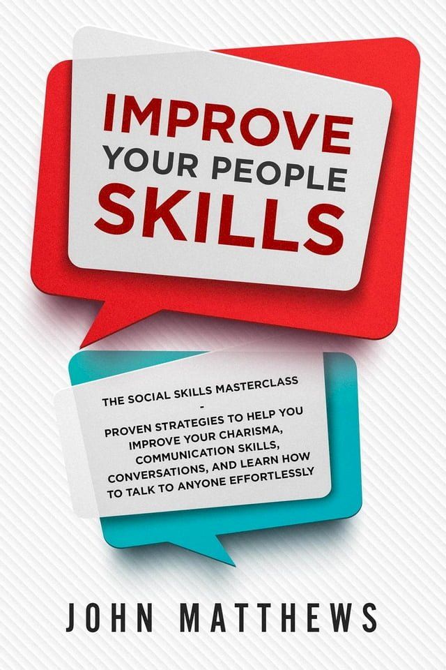  Improve Your People Skills: The Social Skills Masterclass: Proven Strategies to Help You Improve Your Charisma, Communication Skills, Conversations, and Learn How to Talk To Anyone Effortlessly(Kobo/電子書)