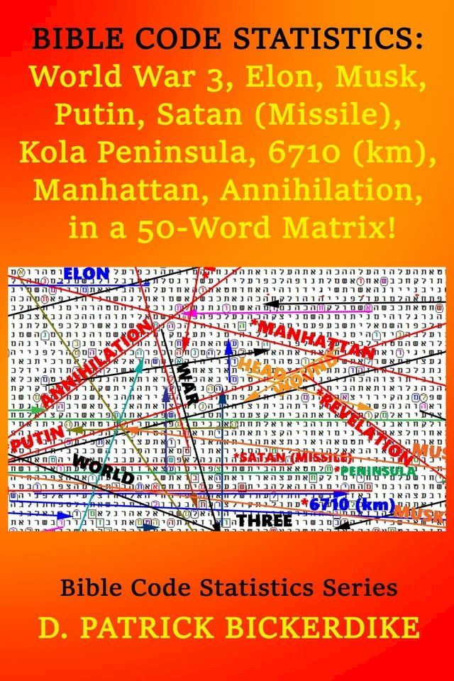  Bible Code Statistics: World War 3, Elon, Musk, Putin, Satan (Missile), Kola Peninsula, 6710 (Km), Manhattan, Annihilation, in a 50-Word Matrix!(Kobo/電子書)