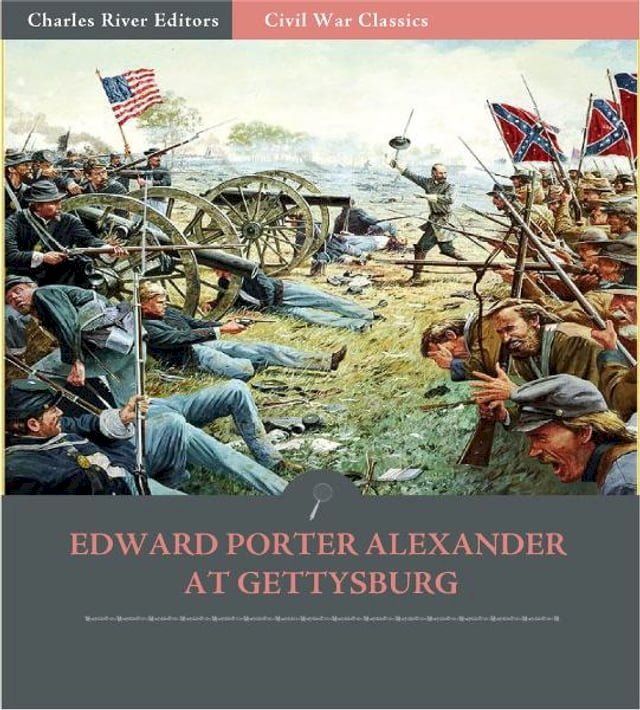  Official Records of the Union and Confederate Armies: Edward Porter Alexanders Account of the Gettysburg Campaign(Kobo/電子書)