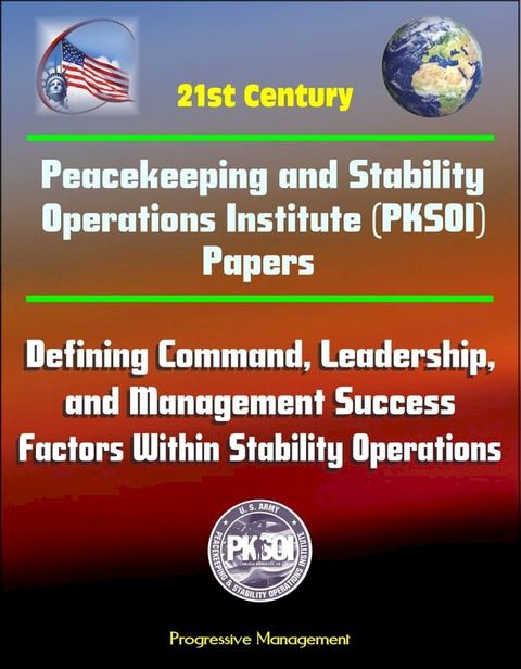 21st Century Peacekeeping and Stability Operations Institute (PKSOI) Papers - Defining Command, Leadership, and Management Success Factors Within Stability Operations(Kobo/電子書)