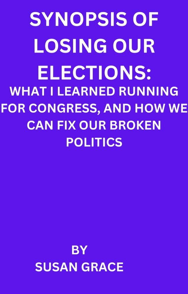  SYNOPSIS OF LOSING OUR ELECTIONS: WHAT I LEARNED RUNNING FOR CONGRESS, AND HOW WE CAN FIX OUR BROKEN POLITICS(Kobo/電子書)