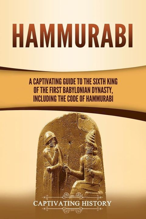 Hammurabi: A Captivating Guide to the Sixth King of the First Babylonian Dynasty, Including the Code of Hammurabi(Kobo/電子書)