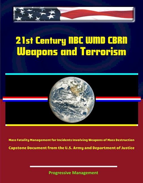 21st Century NBC WMD CBRN Weapons and Terrorism: Mass Fatality Management for Incidents Involving Weapons of Mass Destruction - Capstone Document from the U.S. Army and Department of Justice(Kobo/電子書)