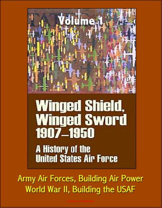  Winged Shield, Winged Sword: A History of the United States Air Force, Volume I, 1907-1950 - Army Air Forces, Building Air Power, World War II, Building the USAF(Kobo/電子書)