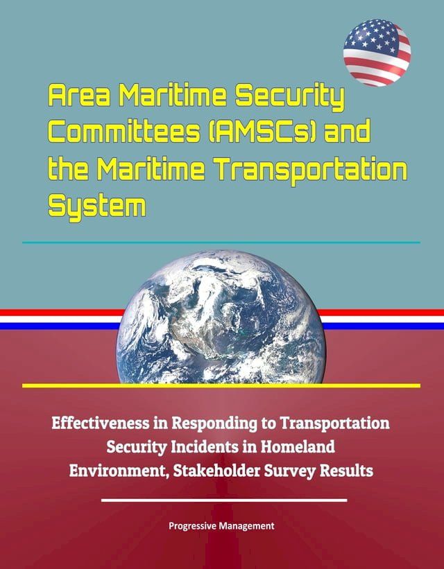  Area Maritime Security Committees (AMSCs) and the Maritime Transportation System - Effectiveness in Responding to Transportation Security Incidents in Homeland Environment, Stakeholder Survey Results(Kobo/電子書)