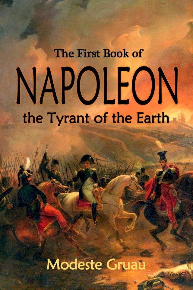  The First Book of Napoleon, the Tyrant of the Earth:: Written in the 5813th Year of the World, and 1809th Year of the Christian Era(Kobo/電子書)