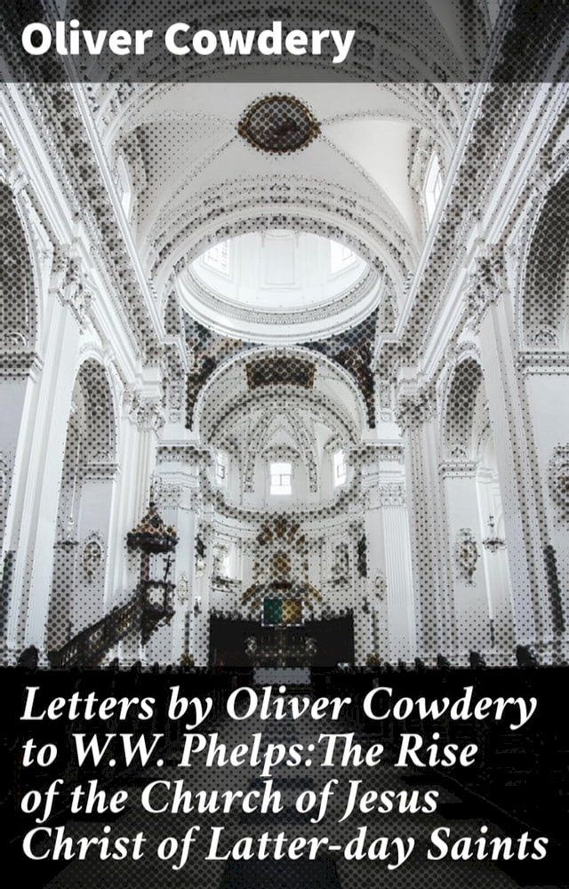  Letters by Oliver Cowdery to W.W. Phelps:The Rise of the Church of Jesus Christ of Latter-day Saints(Kobo/電子書)