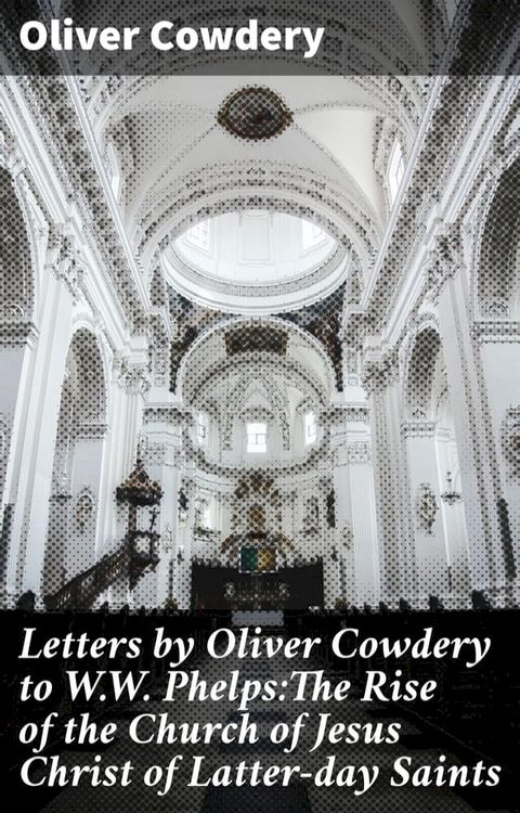 Letters by Oliver Cowdery to W.W. Phelps:The Rise of the Church of Jesus Christ of Latter-day Saints(Kobo/電子書)