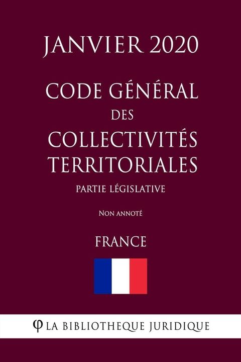 Code g&eacute;n&eacute;ral des collectivit&eacute;s territoriales (Partie l&eacute;gislative) (France) (Janvier 2020) Non annot&eacute;(Kobo/電子書)