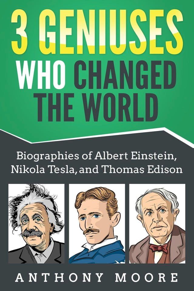  3 Geniuses Who Changed the World: Biographies of Albert Einstein, Nikola Tesla, and Thomas Edison(Kobo/電子書)