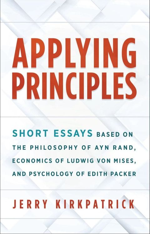 Applying Principles: Short Essays Based on the Philosophy of Ayn Rand, Economics of Ludwig von Mises, and Psychology of Edith Packer(Kobo/電子書)