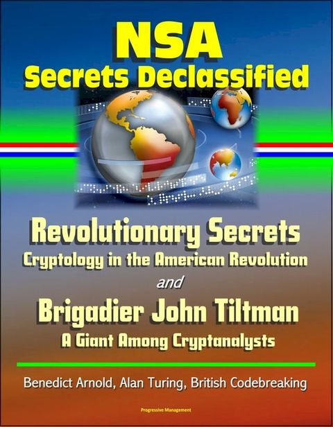 NSA Secrets Declassified: Revolutionary Secrets: Cryptology in the American Revolution and Brigadier John Tiltman: A Giant Among Cryptanalysts - Benedict Arnold, Alan Turing, British Codebreaking(Kobo/電子書)