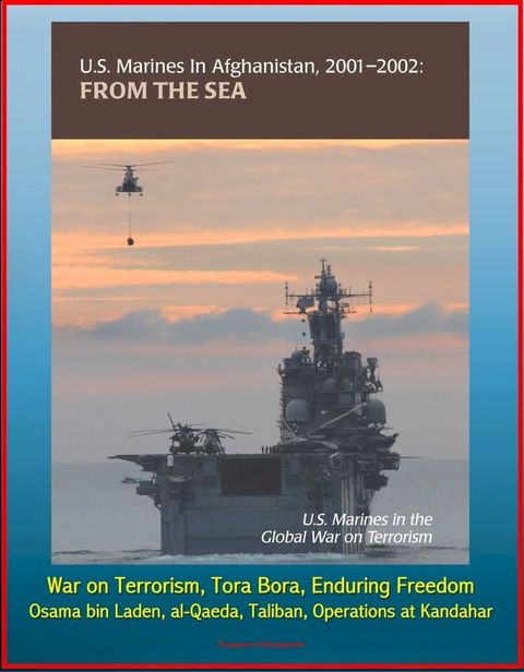 U.S. Marines in Afghanistan, 2001-2002: From the Sea - U.S. Marines in the Global War on Terrorism, Tora Bora, Enduring Freedom, Osama bin Laden, al-Qaeda, Taliban, Operations at Kandahar(Kobo/電子書)