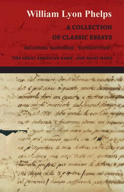 A Collection of Classic Essays by William Lyon Phelps - Including 'Happiness', 'Superstition', 'The Great American Game', and Many More(Kobo/電子書)