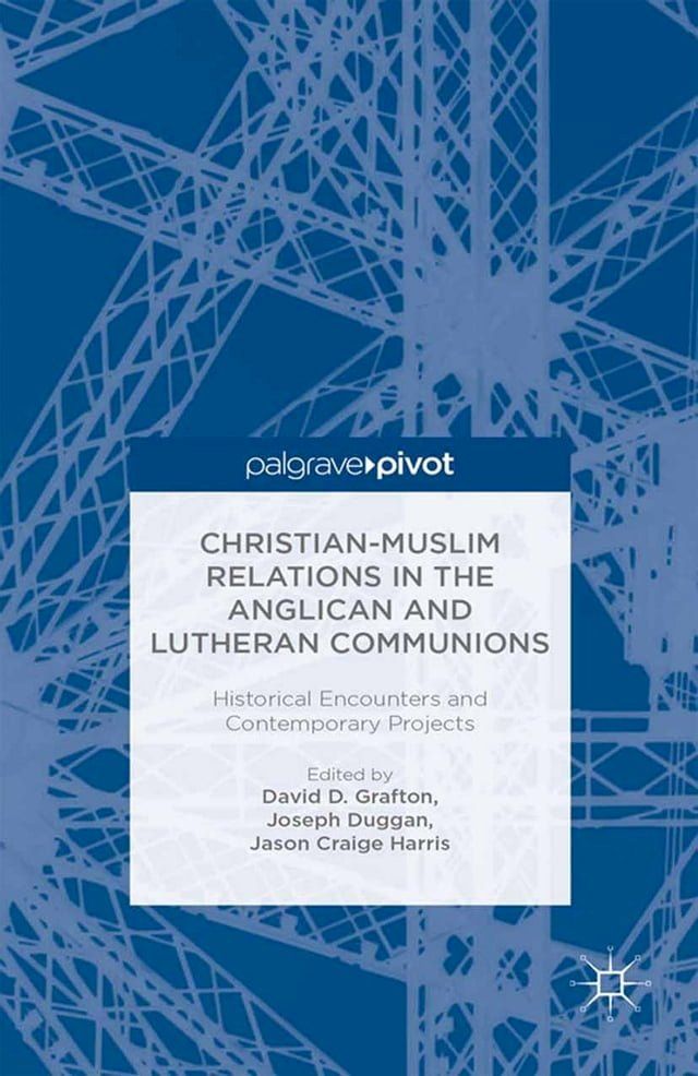  Christian-Muslim Relations in the Anglican and Lutheran Communions: Historical Encounters and Contemporary Projects(Kobo/電子書)