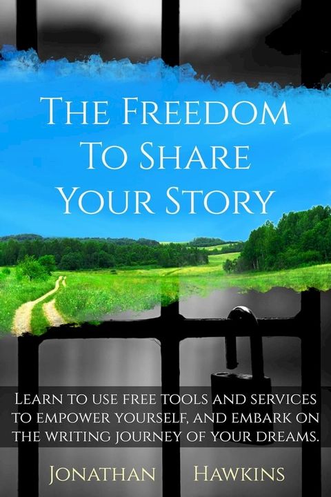 The Freedom to Share Your Story: Learn to Use Free Tools and Services to Empower Yourself, and Embark on the Writing Journey of Your Dreams(Kobo/電子書)