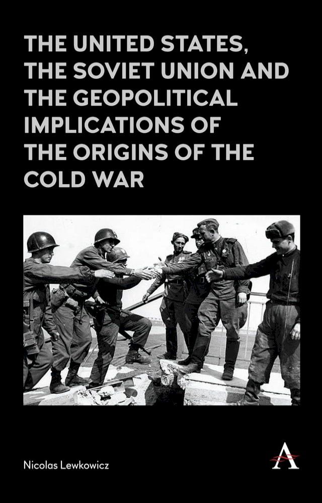  The United States, the Soviet Union and the Geopolitical Implications of the Origins of the Cold War(Kobo/電子書)