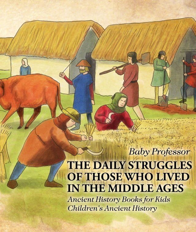  The Daily Struggles of Those Who Lived in the Middle Ages - Ancient History Books for Kids  Children's Ancient History(Kobo/電子書)