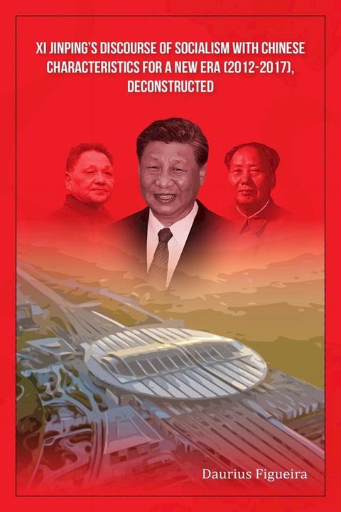 Xi Jinping’s Discourse of Socialism with Chinese Characteristics for a New Era (2012-2017), Deconstructed(Kobo/電子書)