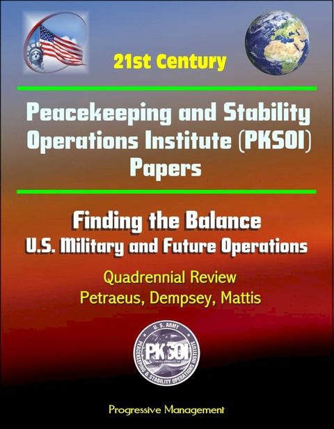 21st Century Peacekeeping and Stability Operations Institute (PKSOI) Papers - Finding the Balance: U.S. Military and Future Operations, Quadrennial Review, Petraeus, Dempsey, Mattis(Kobo/電子書)