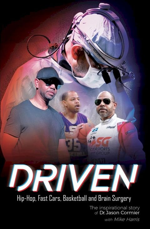 Driven Hip-Hop, Fast Cars, Basketball and Brain Surgery The inspirational story of Dr. Jason Cormier(Kobo/電子書)