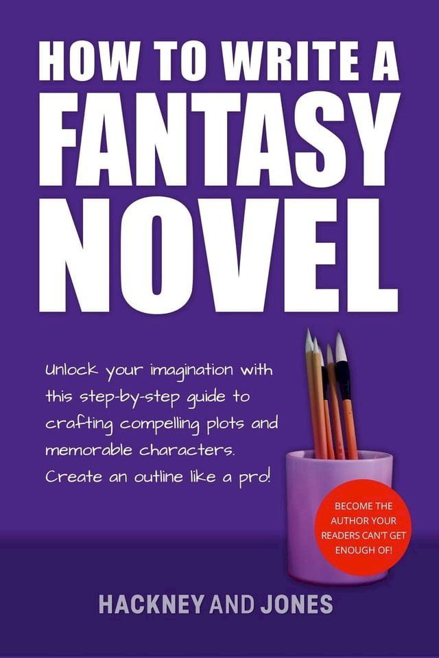  How To Write A Fantasy Novel: Unlock Your Imagination With This Step-By-Step Guide To Crafting Compelling Plots And Memorable Characters(Kobo/電子書)