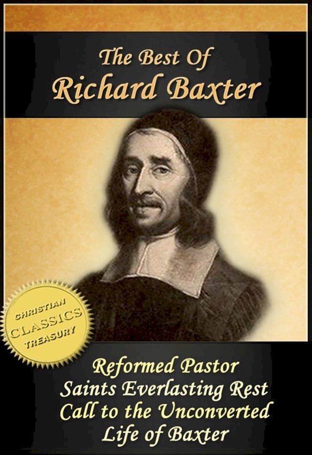  The Best of Richard Baxter: The Reformed Pastor, The Saints Everlasting Rest, Call to the Unconverted, The Life of Richard Baxter(Kobo/電子書)