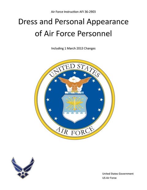 Air Force Instruction AFI 36-2903 Dress and Personal Appearance of Air Force Personnel Including 1 March 2013 Changes(Kobo/電子書)