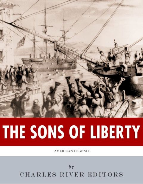 The Sons of Liberty: The Lives and Legacies of John Adams, Samuel Adams, Paul Revere and John Hancock(Kobo/電子書)