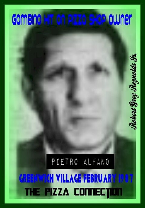 Gambino Hit On Pizza Shop Owner Pietro Alfano Greenwich Village February 1987 The Pizza Connection(Kobo/電子書)