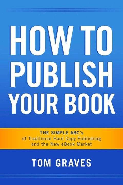 How To Publish Your Book: The Simple ABC's of Traditional Hard Copy Publishing and the New Ebook Market(Kobo/電子書)