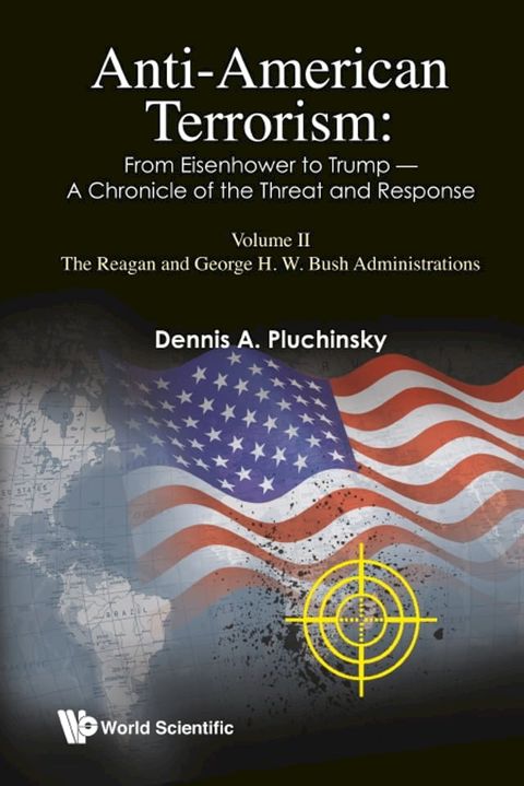 Anti-american Terrorism: From Eisenhower To Trump - A Chronicle Of The Threat And Response: Volume Ii: The Reagan And George H.w. Bush Administrations(Kobo/電子書)