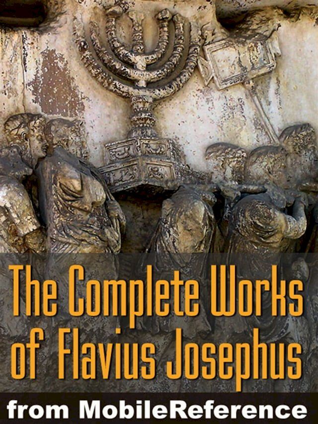  Works Of Josephus Flavius: Wars Of The Jews, Antiquities Of The Jews, Against Apion, Autobiography And More (Mobi Collected Works)(Kobo/電子書)