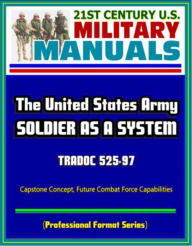  21st Century U.S. Military Manuals: Soldier as a System (SaaS) - TRADOC 525-97, Capstone Concept, Future Combat Force Capabilities (Professional Format Series)(Kobo/電子書)