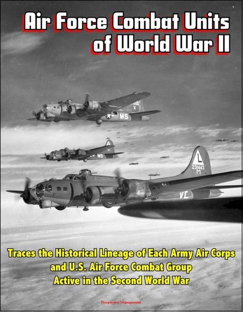 Air Force Combat Units of World War II: Traces the Historical Lineage of Each Army Air Corps and U.S. Air Force Combat Group Active in the Second World War(Kobo/電子書)