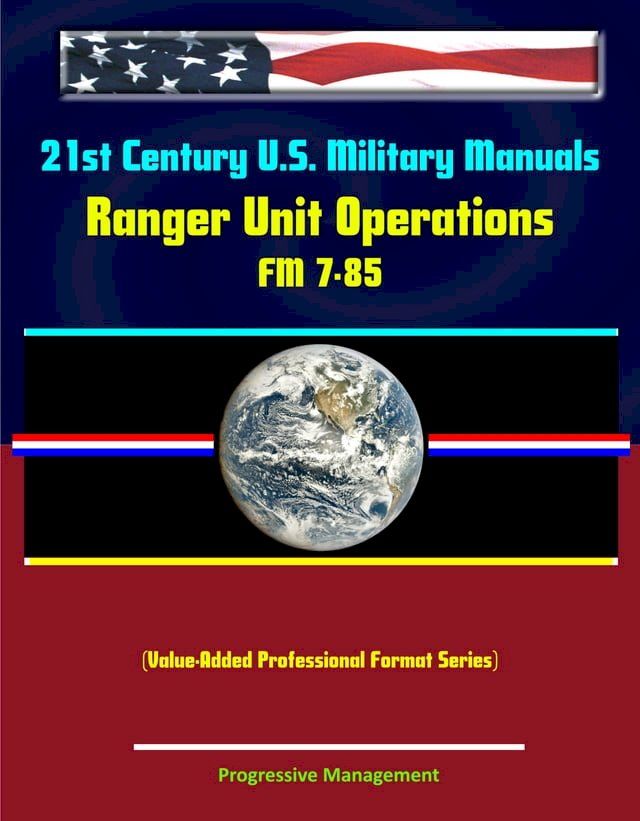  21st Century U.S. Military Manuals: Ranger Unit Operations - FM 7-85 (Value-Added Professional Format Series)(Kobo/電子書)