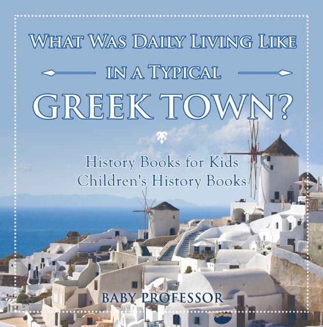  What Was Daily Living Like in a Typical Greek Town? History Books for Kids  Children's History Books(Kobo/電子書)