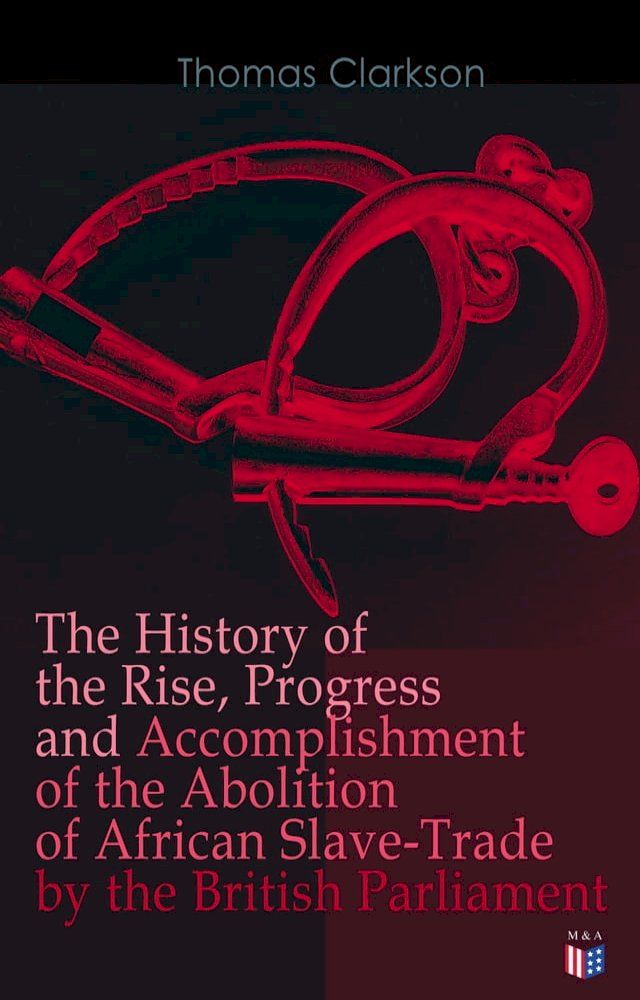  The History of the Rise, Progress and Accomplishment of the Abolition of African Slave-Trade by the British Parliament(Kobo/電子書)